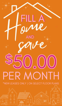 Fill a home and save $50.00 per month!