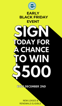 Early Black Friday event. Sign today for a chance to win $500!! ends December 2nd. Renewals and new leases eligible